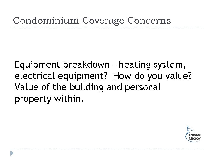 Condominium Coverage Concerns Equipment breakdown – heating system, electrical equipment? How do you value?