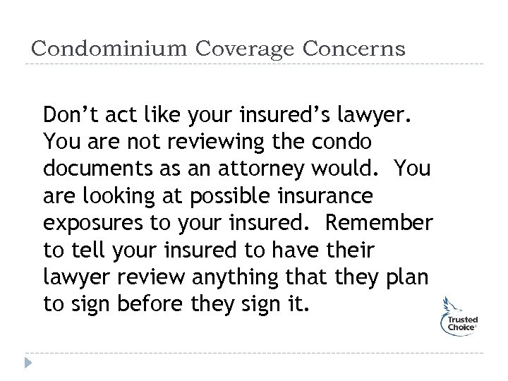 Condominium Coverage Concerns Don’t act like your insured’s lawyer. You are not reviewing the