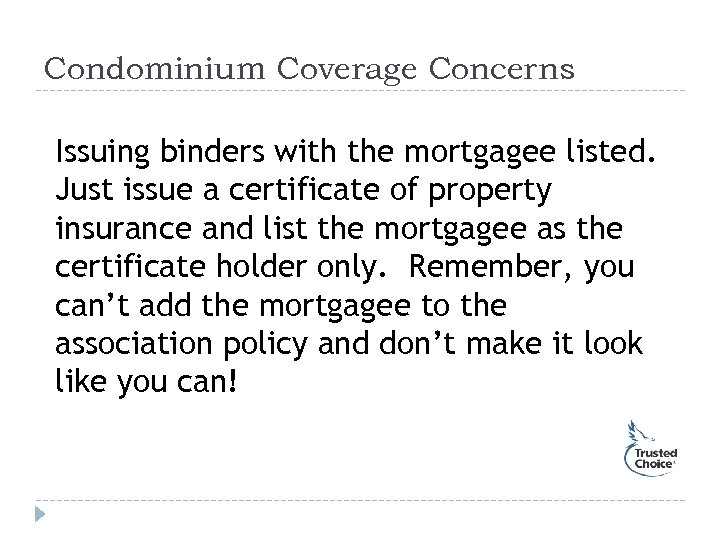 Condominium Coverage Concerns Issuing binders with the mortgagee listed. Just issue a certificate of