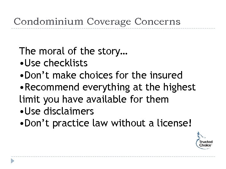 Condominium Coverage Concerns The moral of the story… • Use checklists • Don’t make