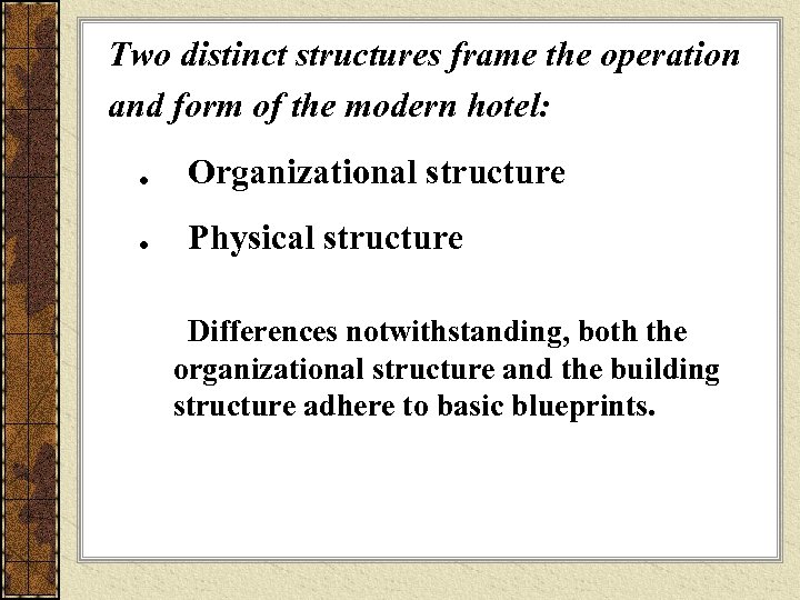 Two distinct structures frame the operation and form of the modern hotel: . Organizational