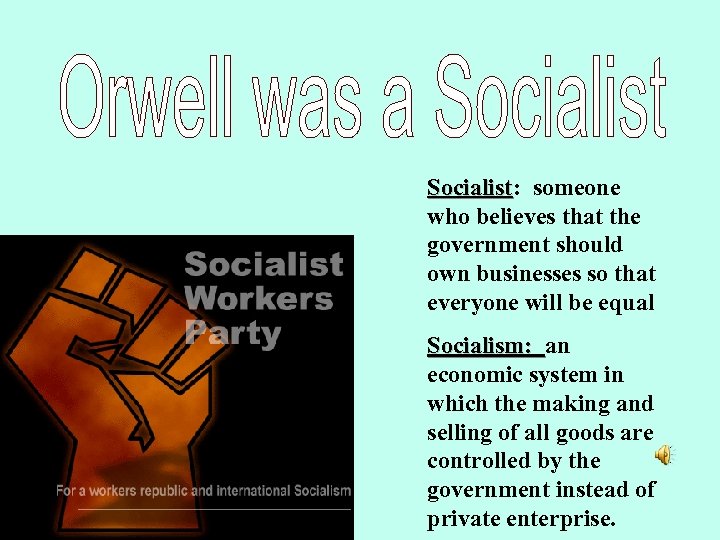 Socialist: someone Socialist who believes that the government should own businesses so that everyone