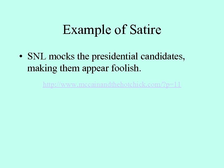 Example of Satire • SNL mocks the presidential candidates, making them appear foolish. http: