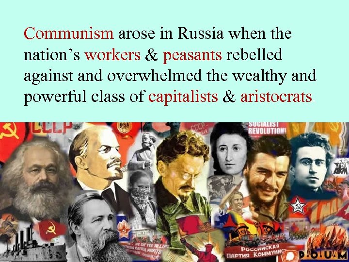 Communism arose in Russia when the nation’s workers & peasants rebelled against and overwhelmed
