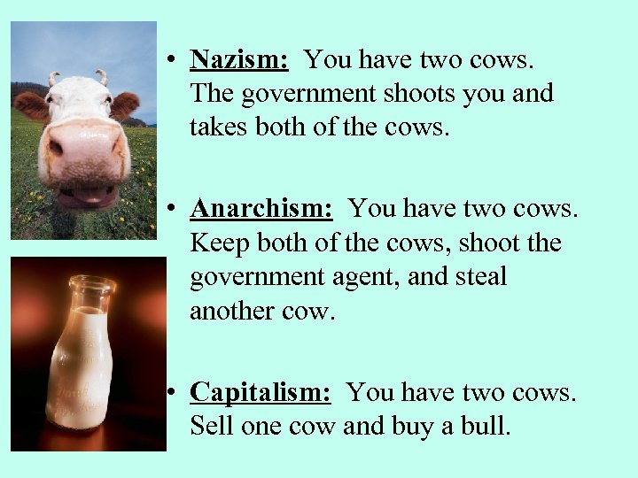  • Nazism: You have two cows. The government shoots you and takes both
