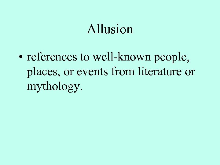 Allusion • references to well-known people, places, or events from literature or mythology. 