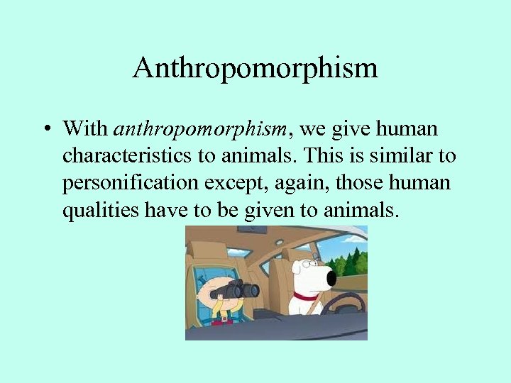 Anthropomorphism • With anthropomorphism, we give human characteristics to animals. This is similar to
