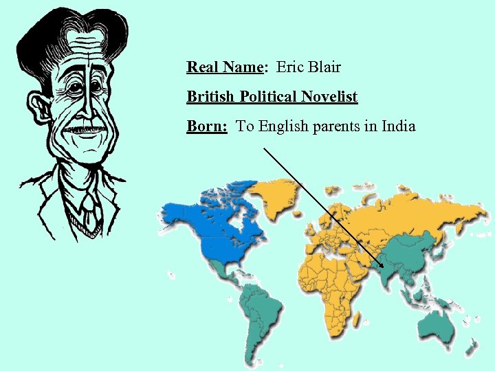 Real Name: Eric Blair British Political Novelist Born: To English parents in India 