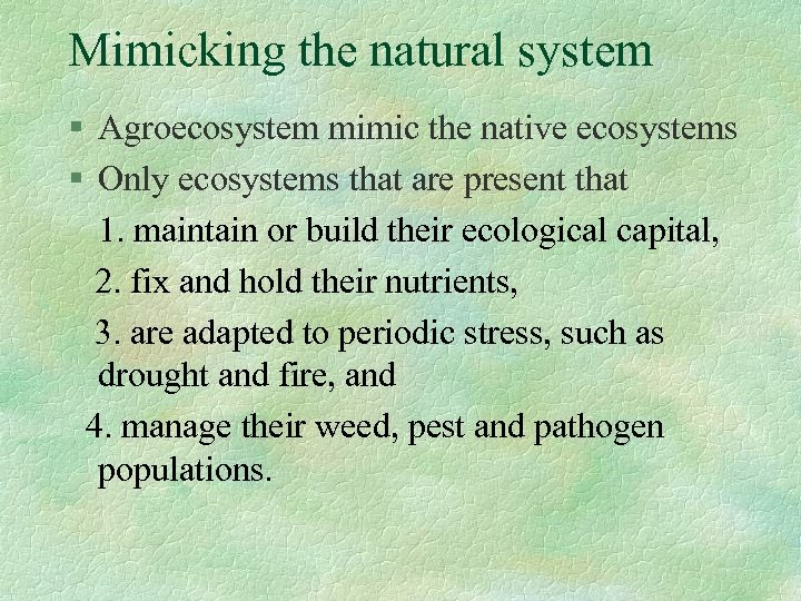 Mimicking the natural system § Agroecosystem mimic the native ecosystems § Only ecosystems that