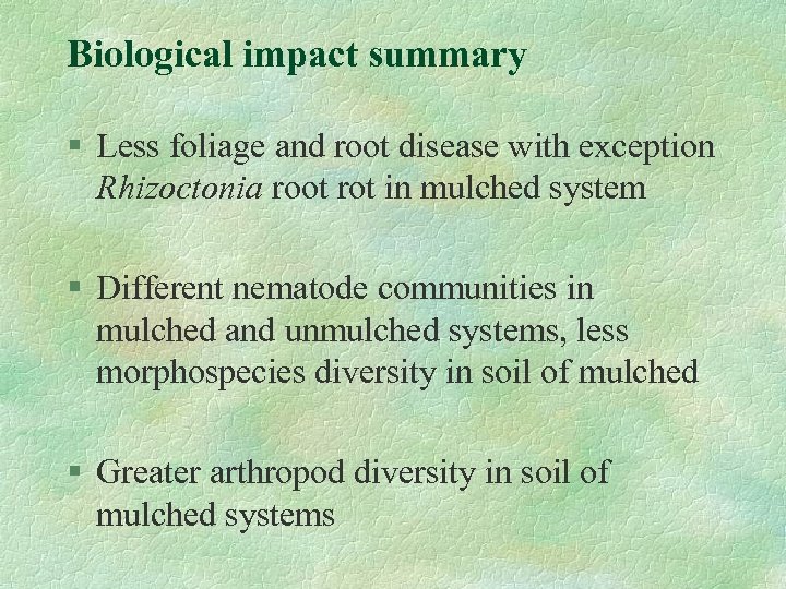 Biological impact summary § Less foliage and root disease with exception Rhizoctonia root rot