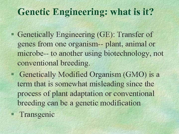 Genetic Engineering: what is it? § Genetically Engineering (GE): Transfer of genes from one