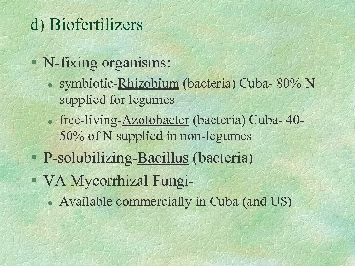 d) Biofertilizers § N-fixing organisms: l l symbiotic-Rhizobium (bacteria) Cuba- 80% N supplied for