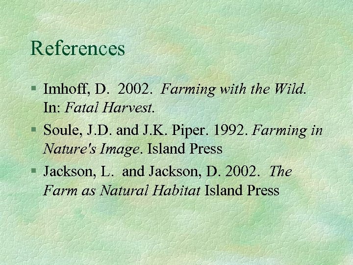 References § Imhoff, D. 2002. Farming with the Wild. In: Fatal Harvest. § Soule,