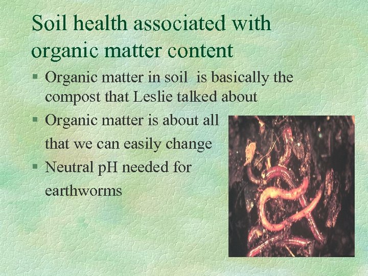 Soil health associated with organic matter content § Organic matter in soil is basically