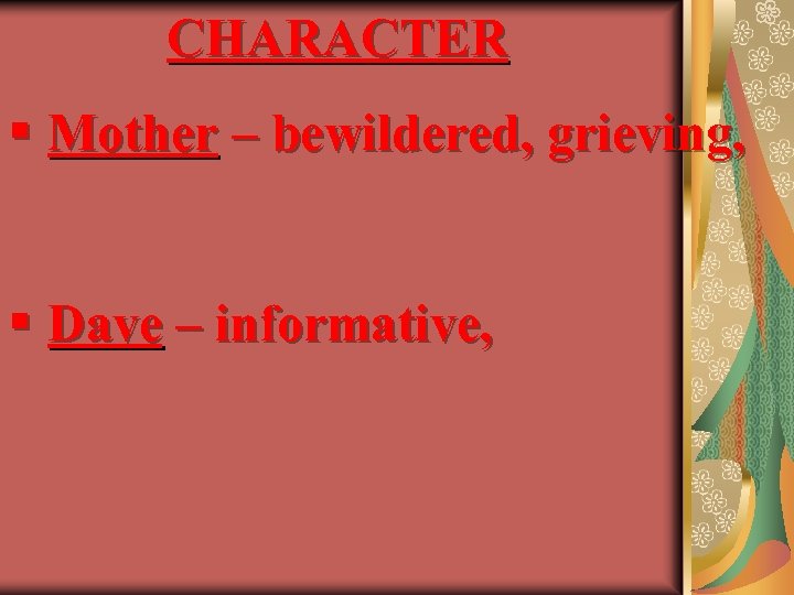 CHARACTER § Mother – bewildered, grieving, § Dave – informative, 