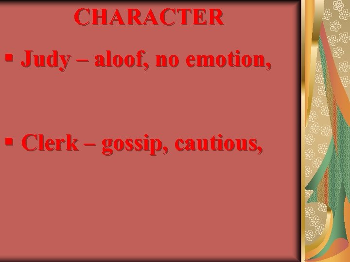 CHARACTER § Judy – aloof, no emotion, § Clerk – gossip, cautious, 