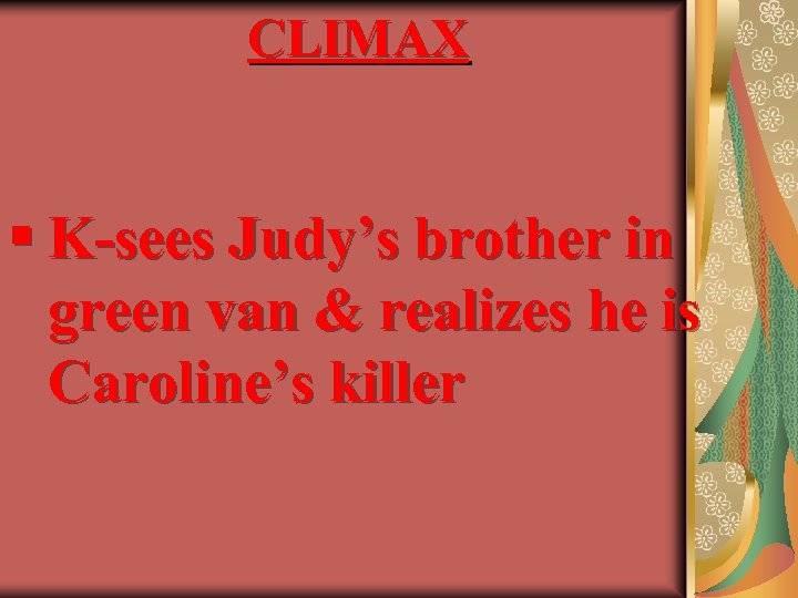 CLIMAX § K-sees Judy’s brother in green van & realizes he is Caroline’s killer