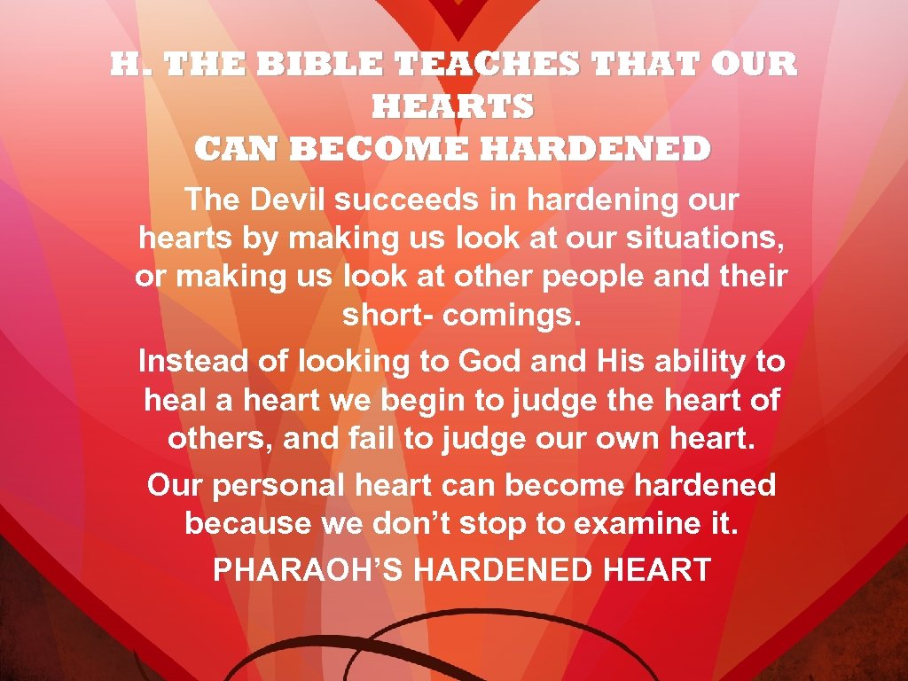 H. THE BIBLE TEACHES THAT OUR HEARTS CAN BECOME HARDENED The Devil succeeds in