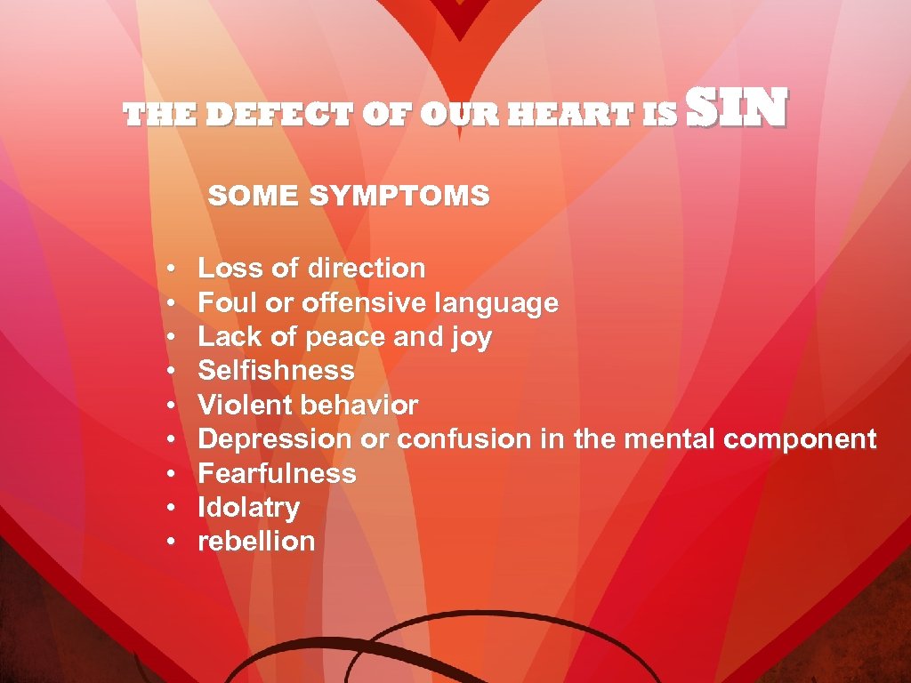 THE DEFECT OF OUR HEART IS SIN SOME SYMPTOMS • • • Loss of