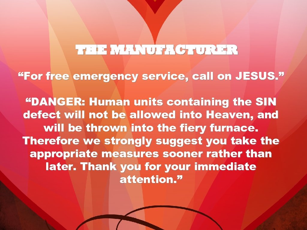 THE MANUFACTURER “For free emergency service, call on JESUS. ” “DANGER: Human units containing