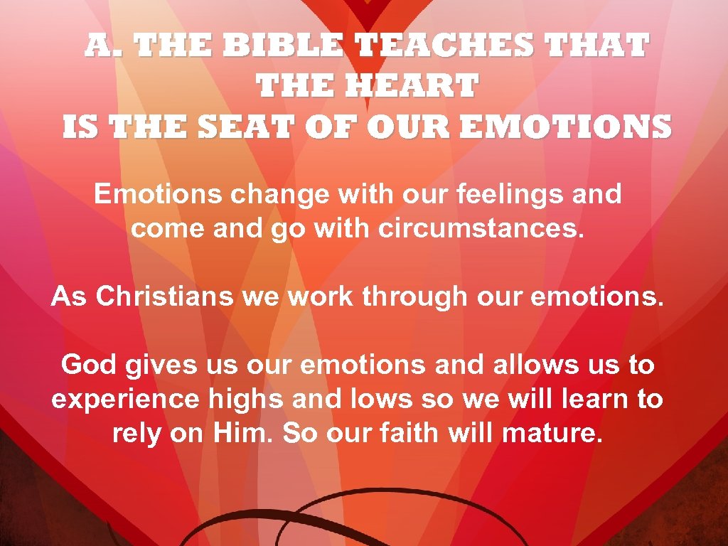 A. THE BIBLE TEACHES THAT THE HEART IS THE SEAT OF OUR EMOTIONS Emotions