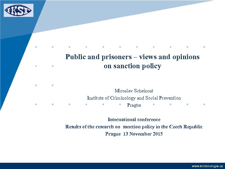 Public and prisoners – views and opinions on sanction policy Miroslav Scheinost Institute of