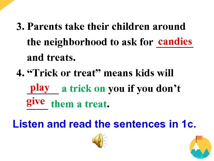3. Parents take their children around candies the neighborhood to ask for _______ and