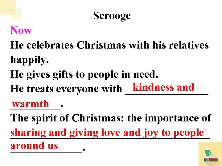Scrooge Now He celebrates Christmas with his relatives happily. He gives gifts to people