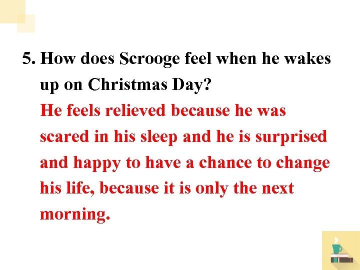 5. How does Scrooge feel when he wakes up on Christmas Day? He feels