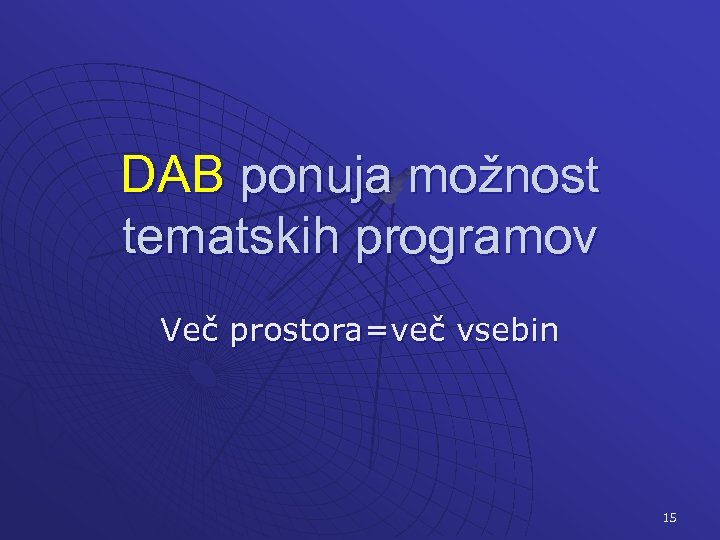 DAB ponuja možnost tematskih programov Več prostora=več vsebin 15 