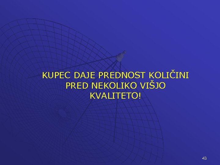 KUPEC DAJE PREDNOST KOLIČINI PRED NEKOLIKO VIŠJO KVALITETO! 43 
