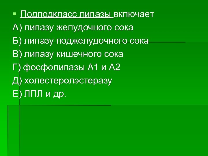 § Подподкласс липазы включает А) липазу желудочного сока Б) липазу поджелудочного сока В) липазу