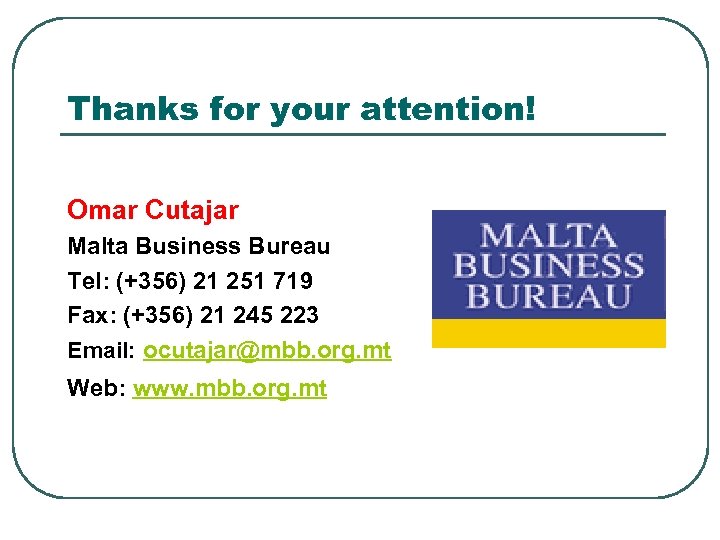Thanks for your attention! Omar Cutajar Malta Business Bureau Tel: (+356) 21 251 719