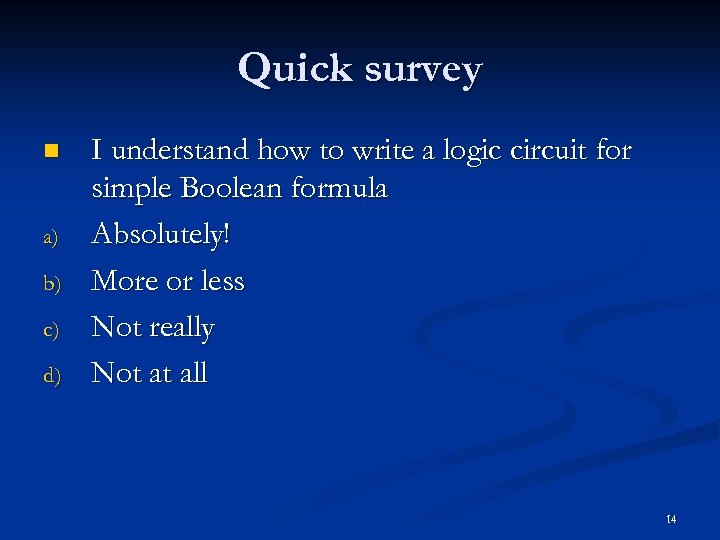 Quick survey n a) b) c) d) I understand how to write a logic