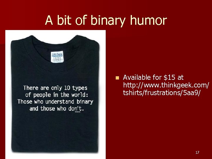 A bit of binary humor n Available for $15 at http: //www. thinkgeek. com/