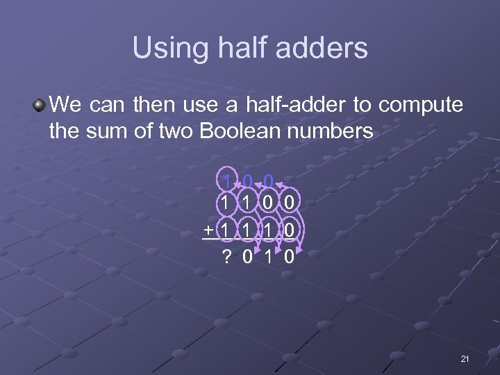 Using half adders We can then use a half-adder to compute the sum of