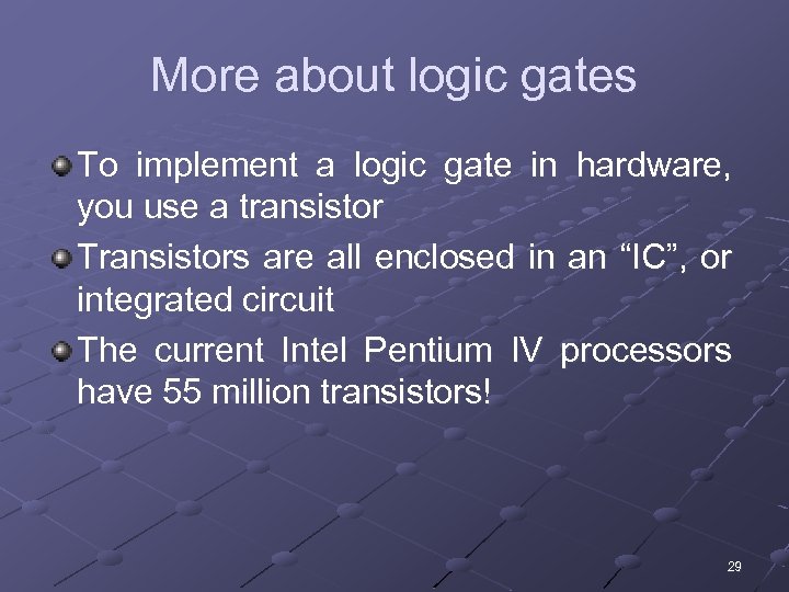 More about logic gates To implement a logic gate in hardware, you use a