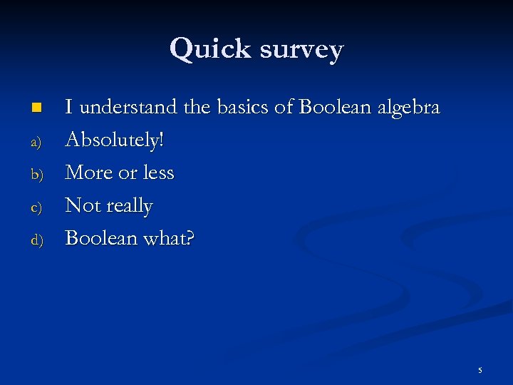 Quick survey n a) b) c) d) I understand the basics of Boolean algebra