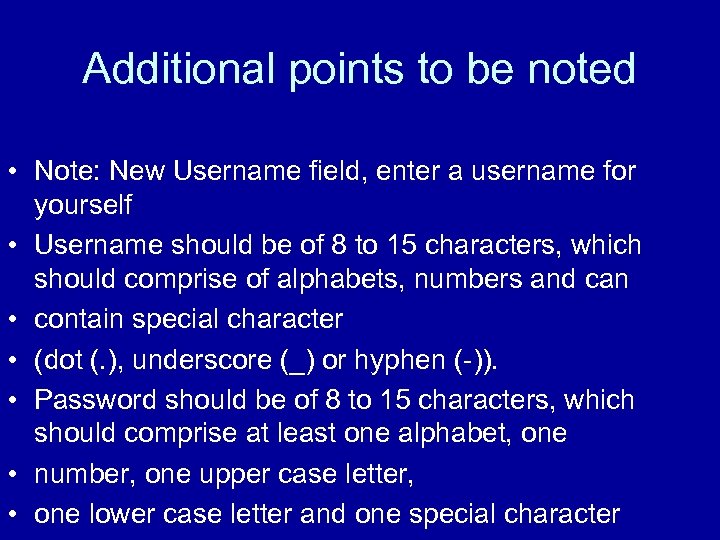 Additional points to be noted • Note: New Username field, enter a username for