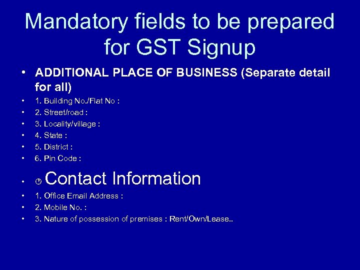 Mandatory fields to be prepared for GST Signup • ADDITIONAL PLACE OF BUSINESS (Separate