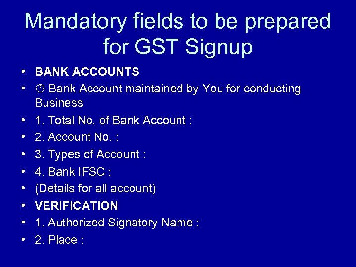 Mandatory fields to be prepared for GST Signup • BANK ACCOUNTS • Bank Account