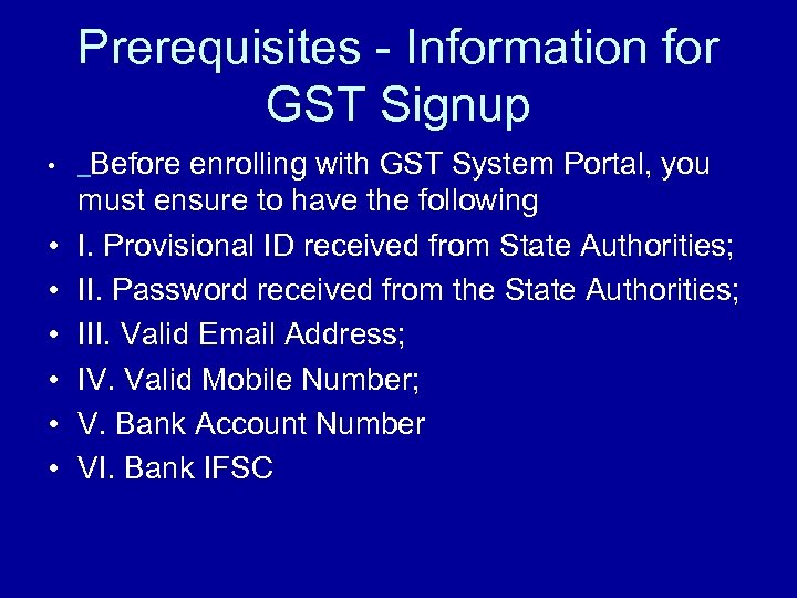 Prerequisites - Information for GST Signup • Before enrolling with GST System Portal, you