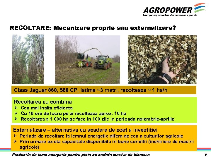 Energie regenerabila din reziduuri agricole RECOLTARE: Mecanizare proprie sau externalizare? Claas Jaguar 860, 560
