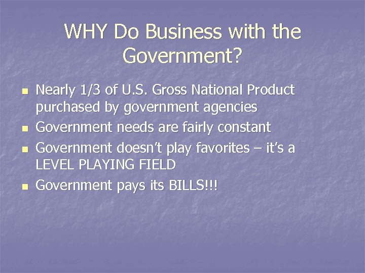 WHY Do Business with the Government? n n Nearly 1/3 of U. S. Gross