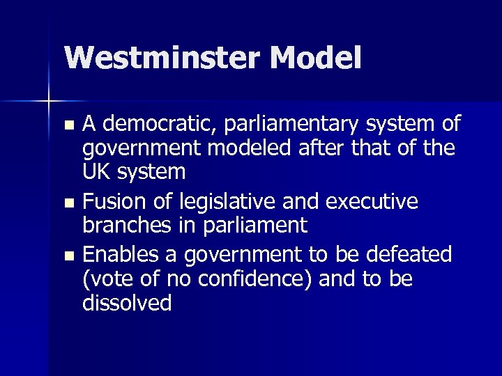 Westminster Model A democratic, parliamentary system of government modeled after that of the UK