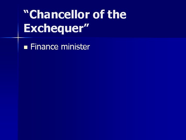 “Chancellor of the Exchequer” n Finance minister 