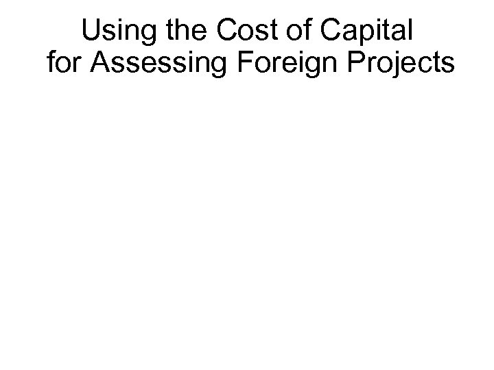 Using the Cost of Capital for Assessing Foreign Projects 