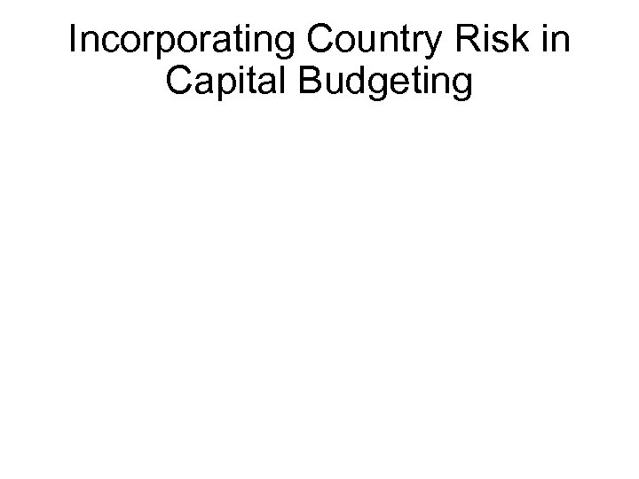 Incorporating Country Risk in Capital Budgeting 