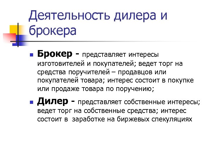 Деятельность дилера и брокера n Брокер - представляет интересы изготовителей и покупателей; ведет торг