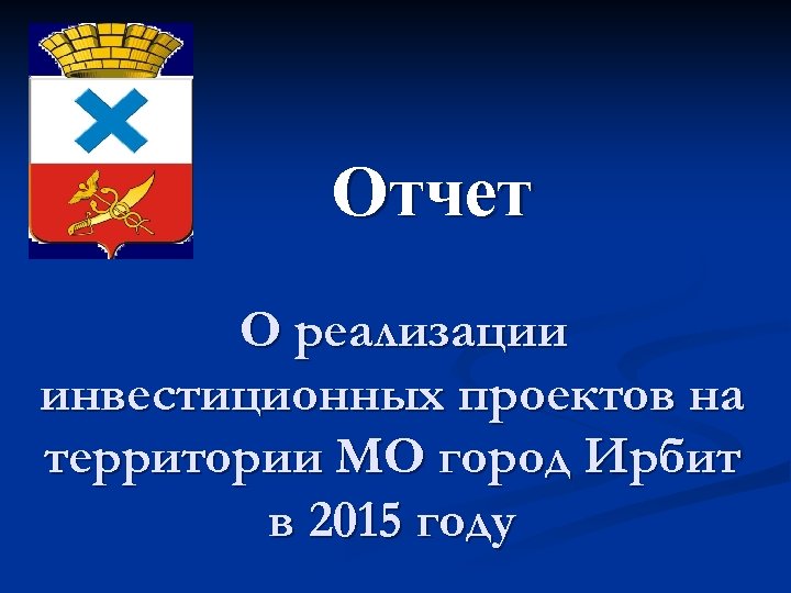 Отчет О реализации инвестиционных проектов на территории МО город Ирбит в 2015 году 